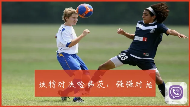 坎特对决哈弗茨，强强对话